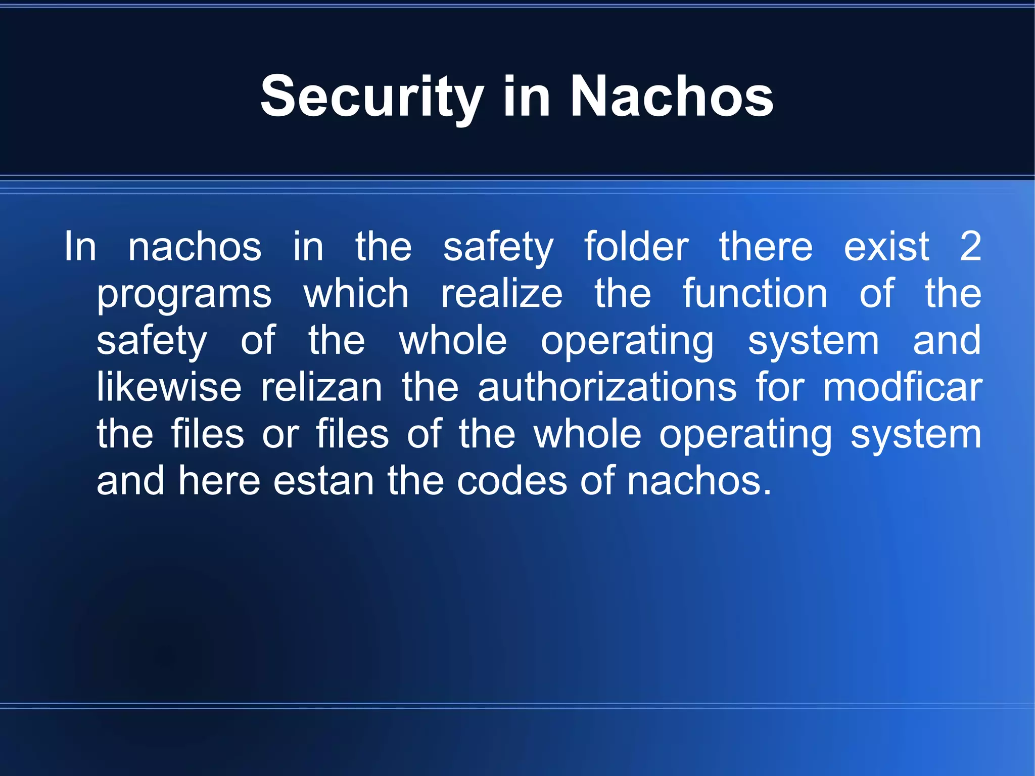 Security in Nachos In nachos in the safety folder there exist 2 programs which realize the function of the safety of the whole operating system and likewise relizan the authorizations for modficar the files or files of the whole operating system and here estan the codes of nachos. 