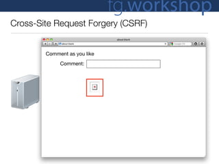 fg.workshop
Cross-Site Request Forgery (CSRF)


        Comment as you like
             Comment:
               HTTP Request




               HTTP Response
 
