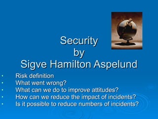 Security by Sigve Hamilton Aspelund ,[object Object],[object Object],[object Object],[object Object],[object Object]