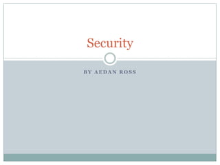 Security

BY AEDAN ROSS
 