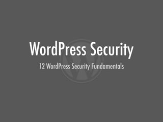 WordPress Security
 12 WordPress Security Fundamentals
 