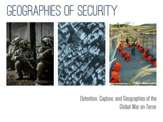gEOGRAPHIES OF Security




               Detention, Capture, and Geographies of the
                                     Global War on Terror
 