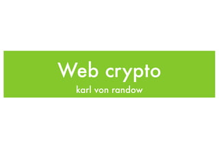 Web crypto
karl von randow
 
