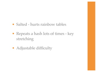 • Salted - hurts rainbow tables
• Repeats a hash lots of times - key
stretching
• Adjustable difﬁculty
 