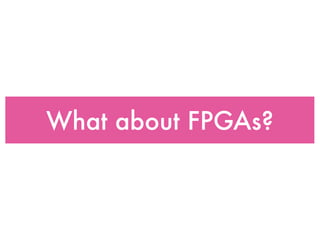 What about FPGAs?
 