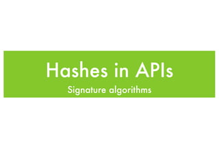 Hashes in APIs
Signature algorithms
 