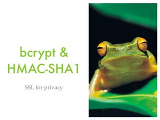 bcrypt &
HMAC-SHA1
SSL for privacy
 