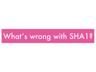 What’s wrong with SHA1?
 