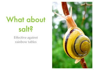 What about
salt?
Effective against
rainbow tables
 