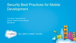 Security Best Practices for Mobile
Development
Tom Gersic, Salesforce.com
Director, Mobile Services Delivery
@tomgersic

 