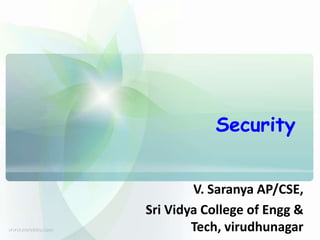 Security
V. Saranya AP/CSE,
Sri Vidya College of Engg &
Tech, virudhunagar

 