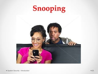 Snooping
System Security - Introduction 28
 