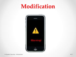 Modification
System Security - Introduction 31
 