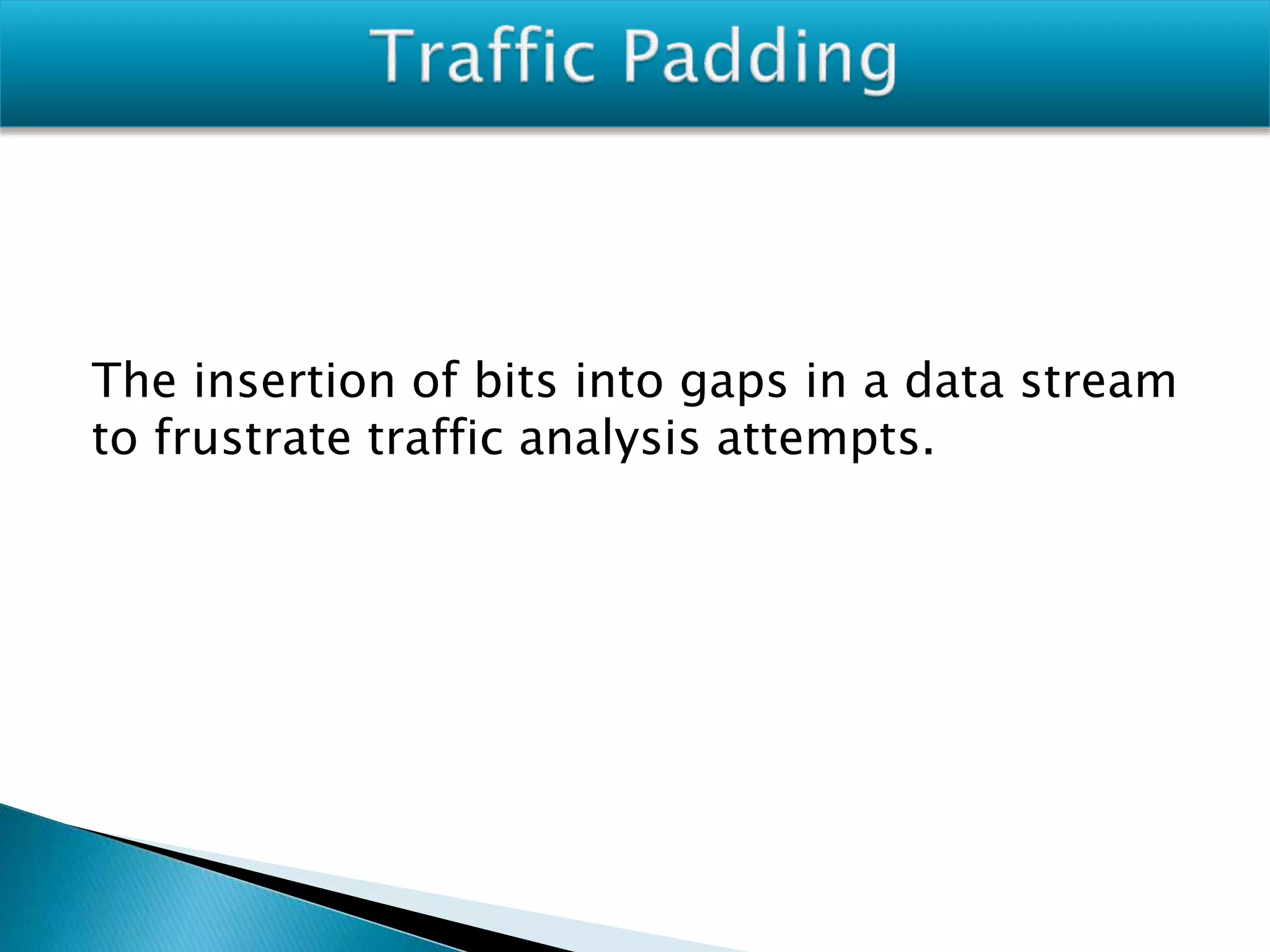 The insertion of bits into gaps in a data stream
to frustrate traffic analysis attempts.
 
