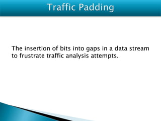 The insertion of bits into gaps in a data stream
to frustrate traffic analysis attempts.
 