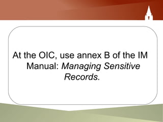 At the OIC, use annex B of the IM
Manual: Managing Sensitive
Records.
 