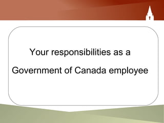 Your responsibilities as a
Government of Canada employee
 