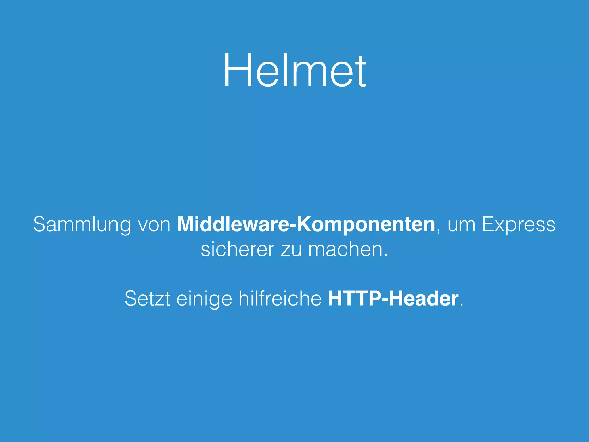 Helmet
Sammlung von Middleware-Komponenten, um Express
sicherer zu machen.
Setzt einige hilfreiche HTTP-Header.
 