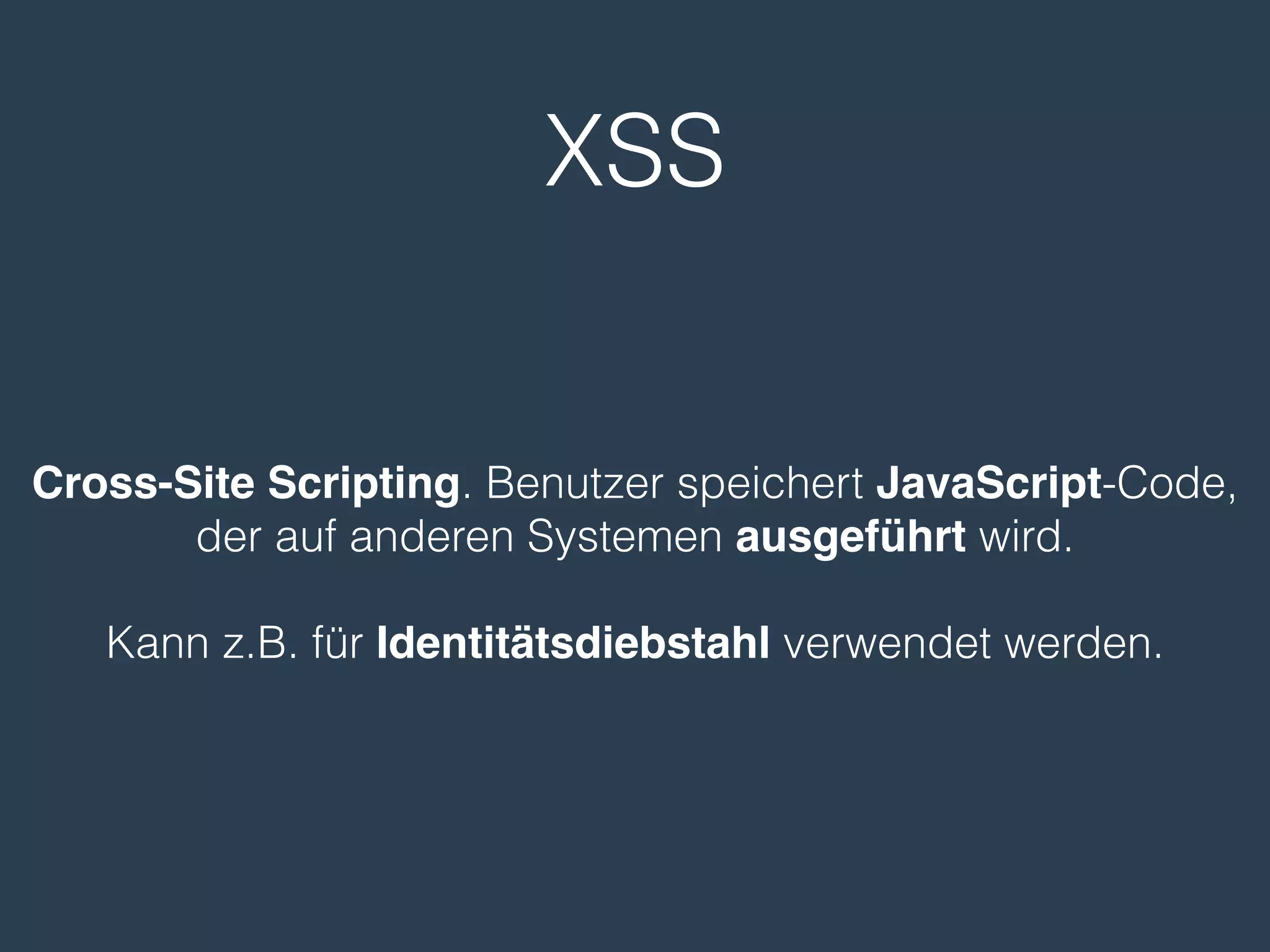 XSS
Cross-Site Scripting. Benutzer speichert JavaScript-Code,
der auf anderen Systemen ausgeführt wird.
Kann z.B. für Identitätsdiebstahl verwendet werden.
 