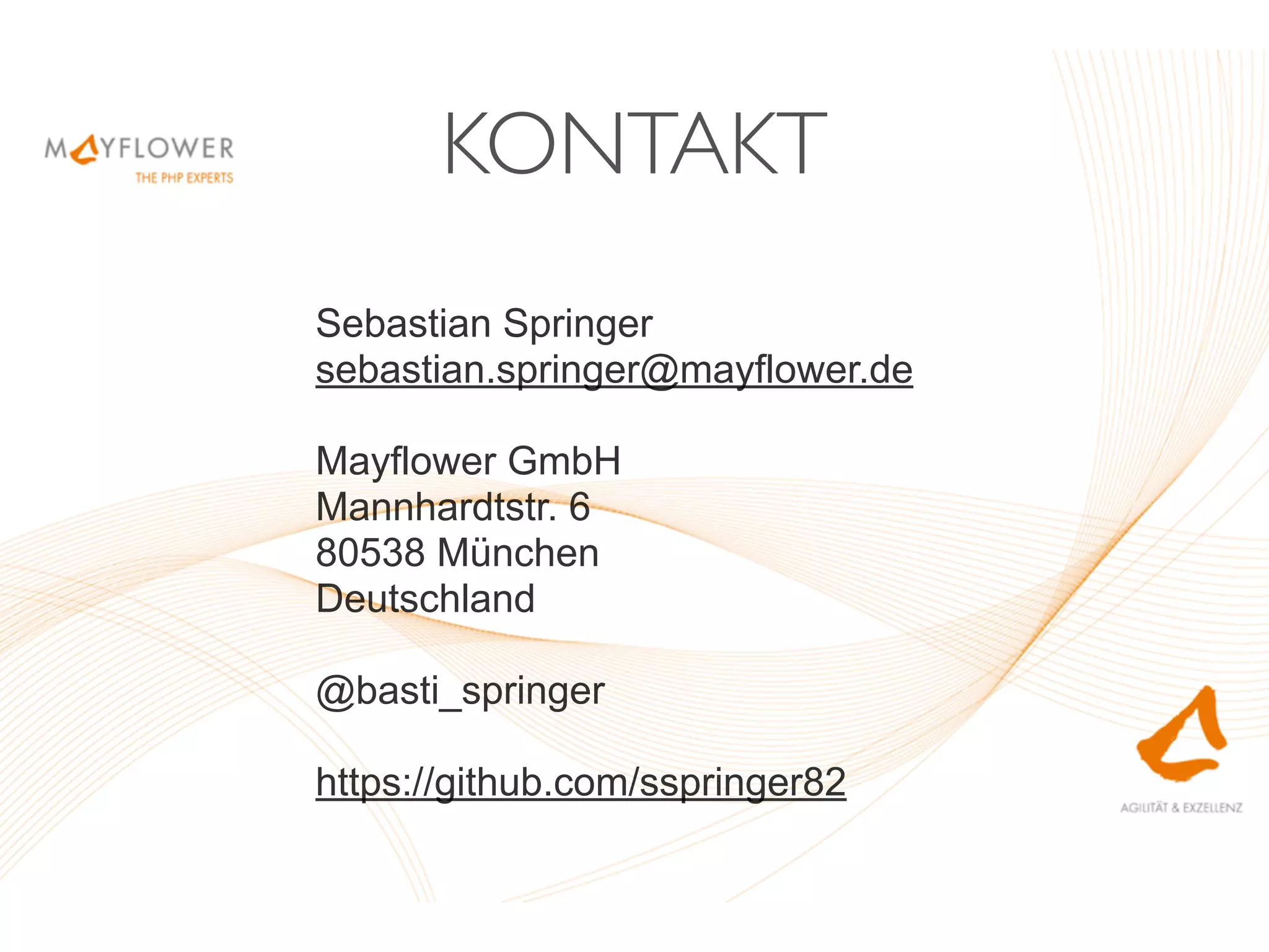 KONTAKT
Sebastian Springer
sebastian.springer@mayflower.de
Mayflower GmbH
Mannhardtstr. 6
80538 München
Deutschland
@basti_springer
https://github.com/sspringer82
 