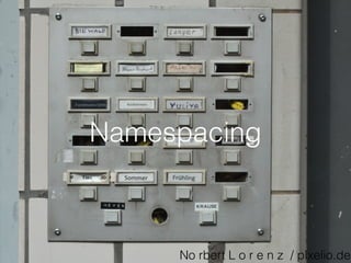 Namespacing
No rbert L o r e n z / pixelio.de
 