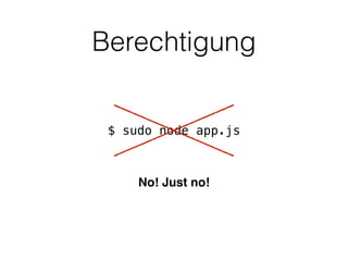 Berechtigung
$ sudo node app.js
No! Just no!
 