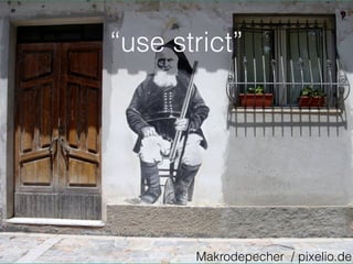 “use strict”
Makrodepecher / pixelio.de
 