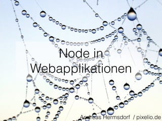 Node in
Webapplikationen
Andreas Hermsdorf / pixelio.de
 