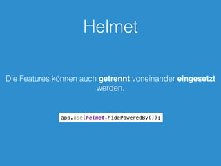 Helmet
Die Features können auch getrennt voneinander eingesetzt
werden.
app.use(helmet.hidePoweredBy());
 