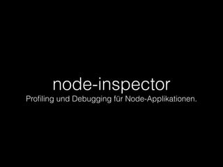 node-inspector
Proﬁling und Debugging für Node-Applikationen.
 