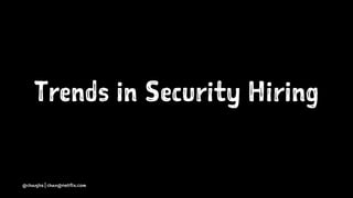 Trends in Security Hiring
@chanjbs | chan@netflix.com
 