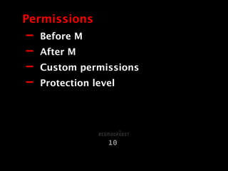 - Before M
- After M
- Custom permissions
- Protection level
Permissions
10
 
