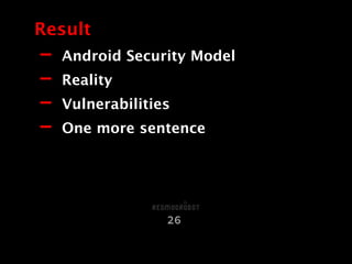 - Android Security Model
- Reality
- Vulnerabilities
- One more sentence
Result
26
 