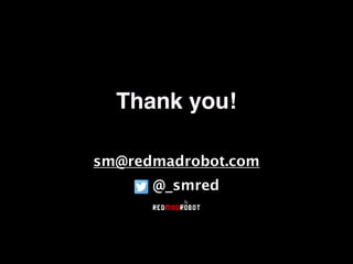 Thank you!
sm@redmadrobot.com
@_smred
 