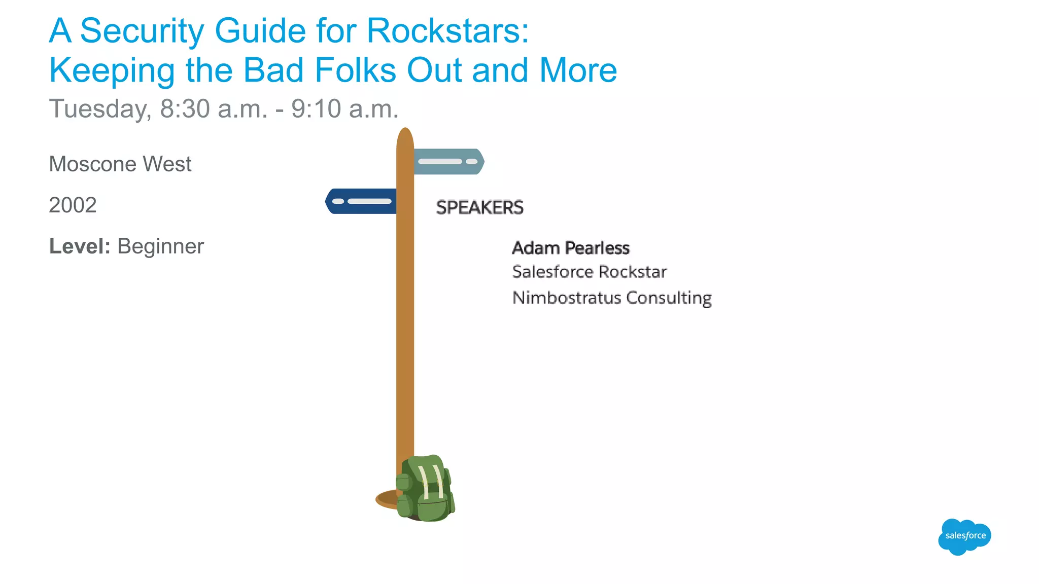 Moscone West
2002
Level: Beginner
A Security Guide for Rockstars:
Keeping the Bad Folks Out and More
Tuesday, 8:30 a.m. - 9:10 a.m.