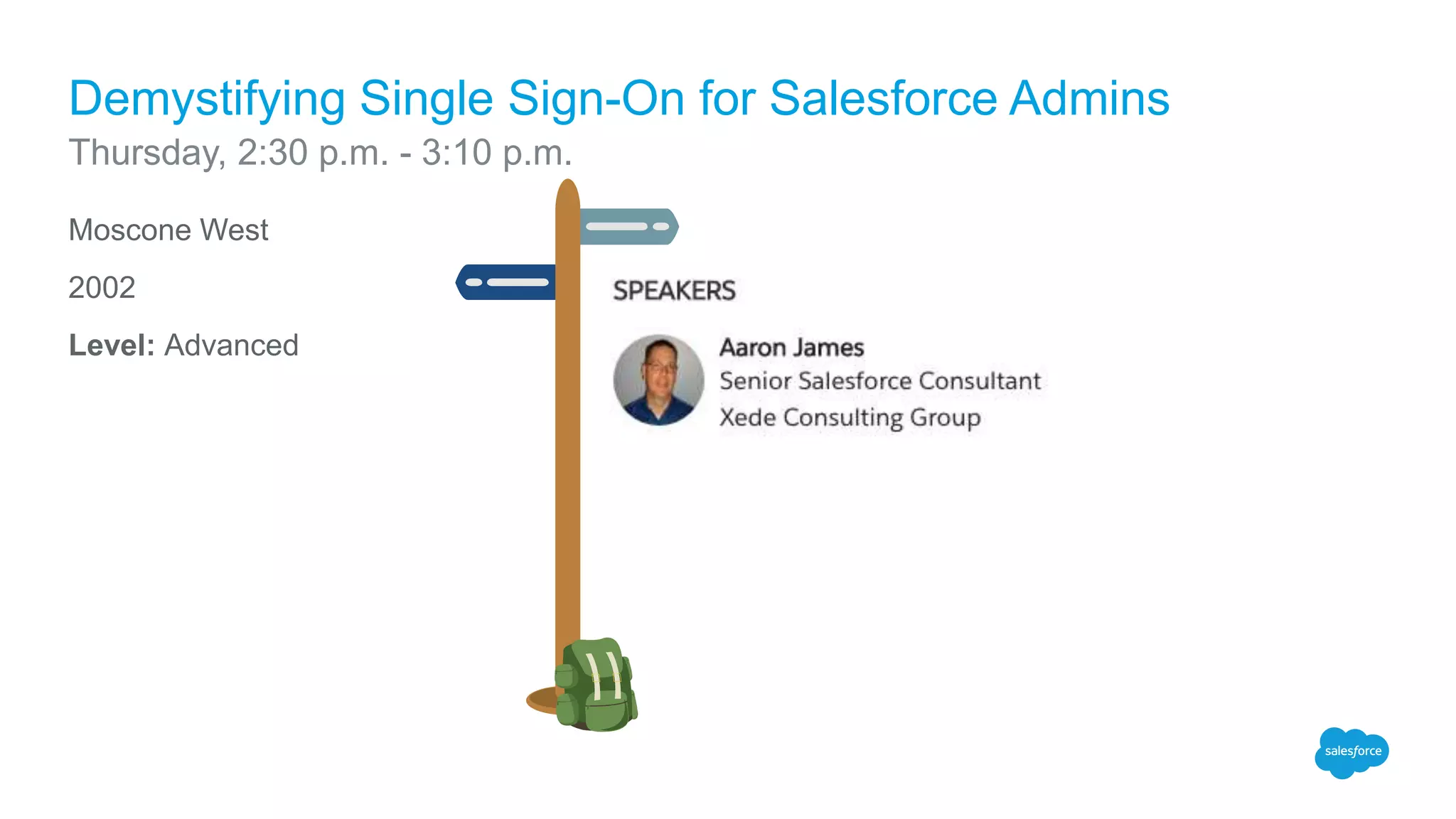 Moscone West
2002
Level: Advanced
Demystifying Single Sign-On for Salesforce Admins
Thursday, 2:30 p.m. - 3:10 p.m.