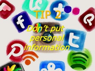TIP 2
Don’t put
personal
information