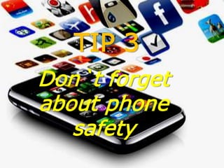 TIP 3
Don`t forget
about phone
safety