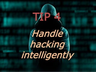 TIP 4
Handle
hacking
intelligently