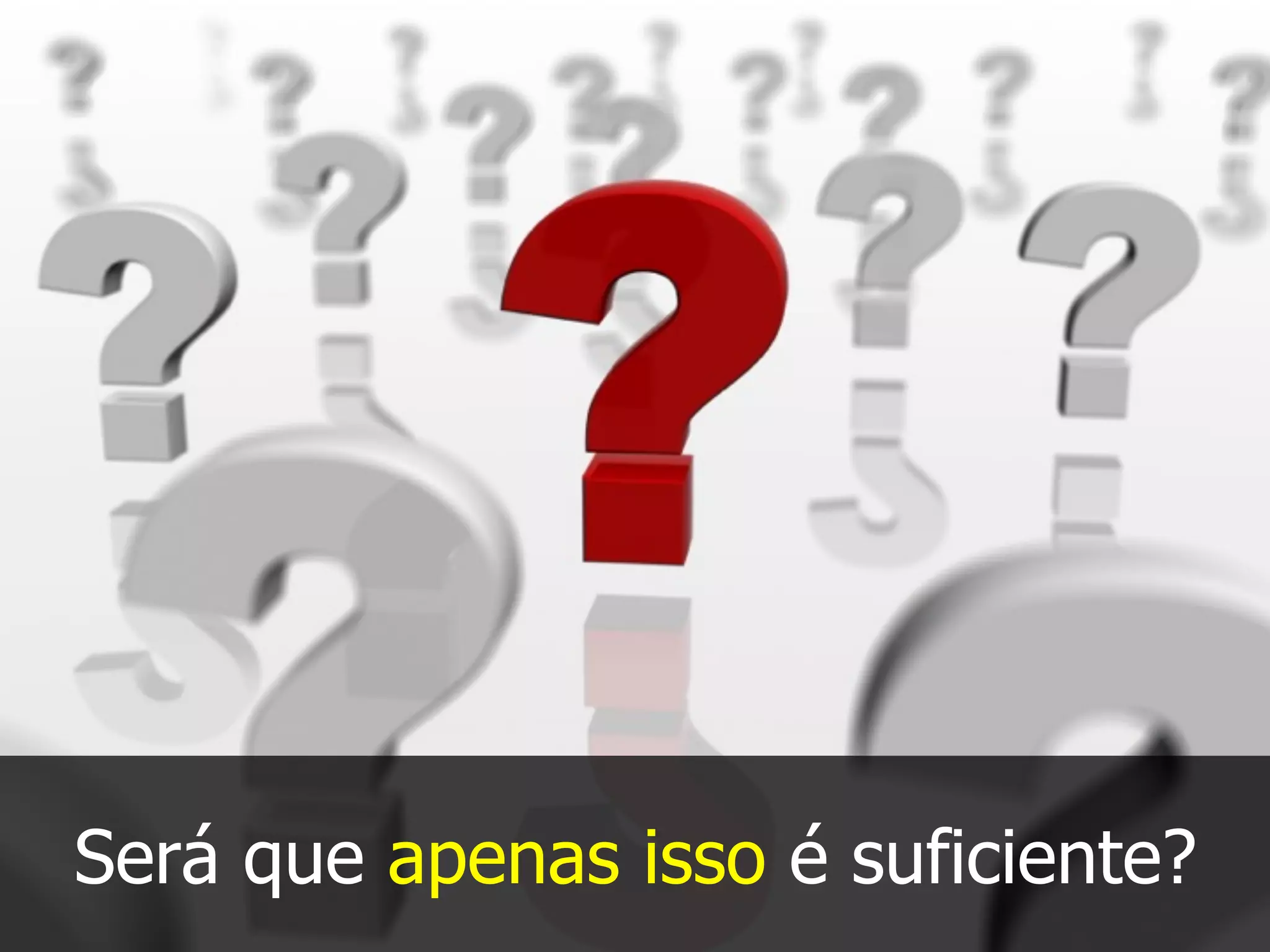 Será que apenas isso é suficiente?
 