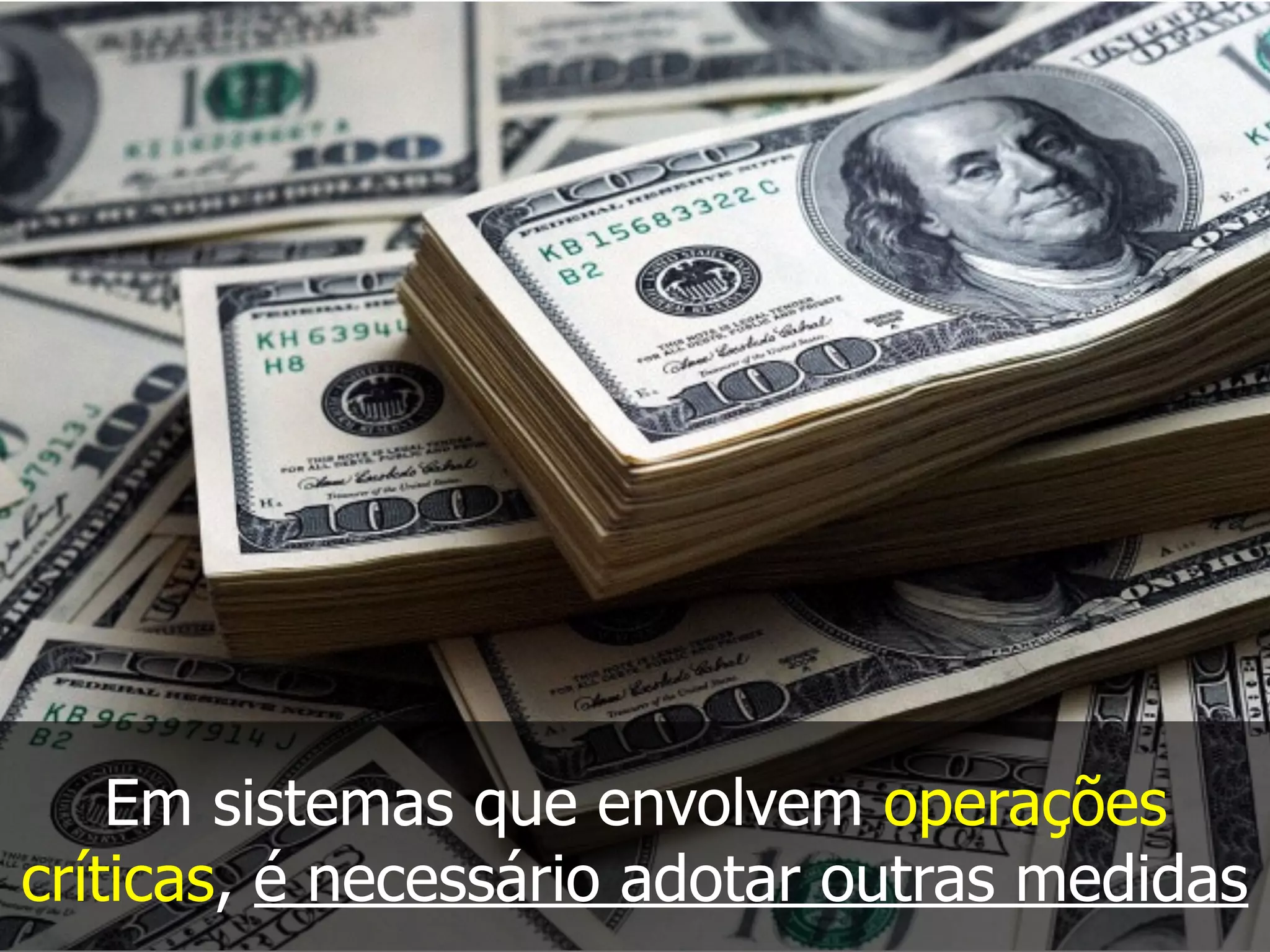 Em sistemas que envolvem operações
críticas, é necessário adotar outras medidas
 