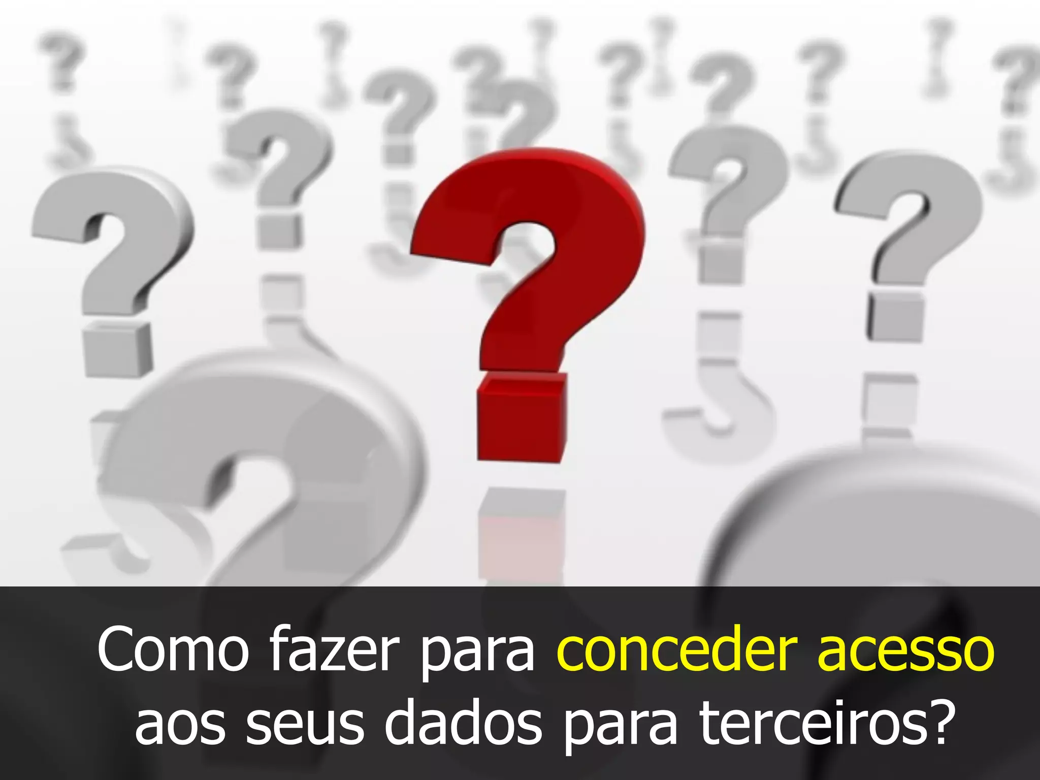Como fazer para conceder acesso
aos seus dados para terceiros?
 
