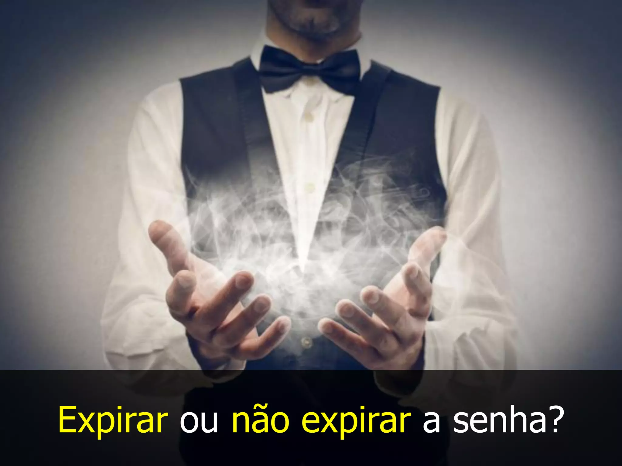 Expirar ou não expirar a senha?
 