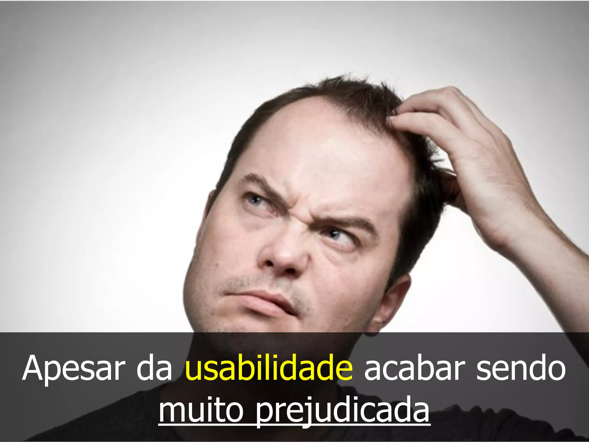 Apesar da usabilidade acabar sendo
muito prejudicada
 