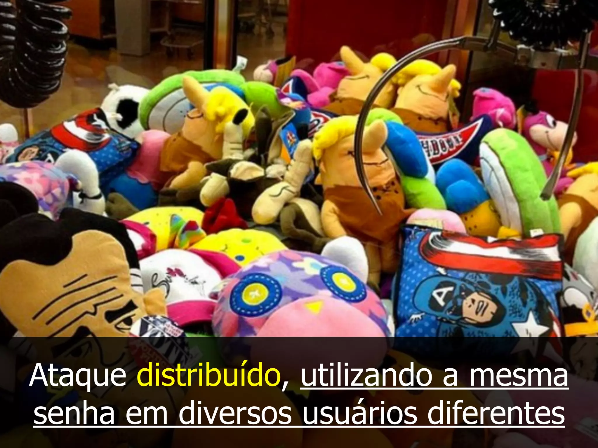 Ataque distribuído, utilizando a mesma
senha em diversos usuários diferentes
 
