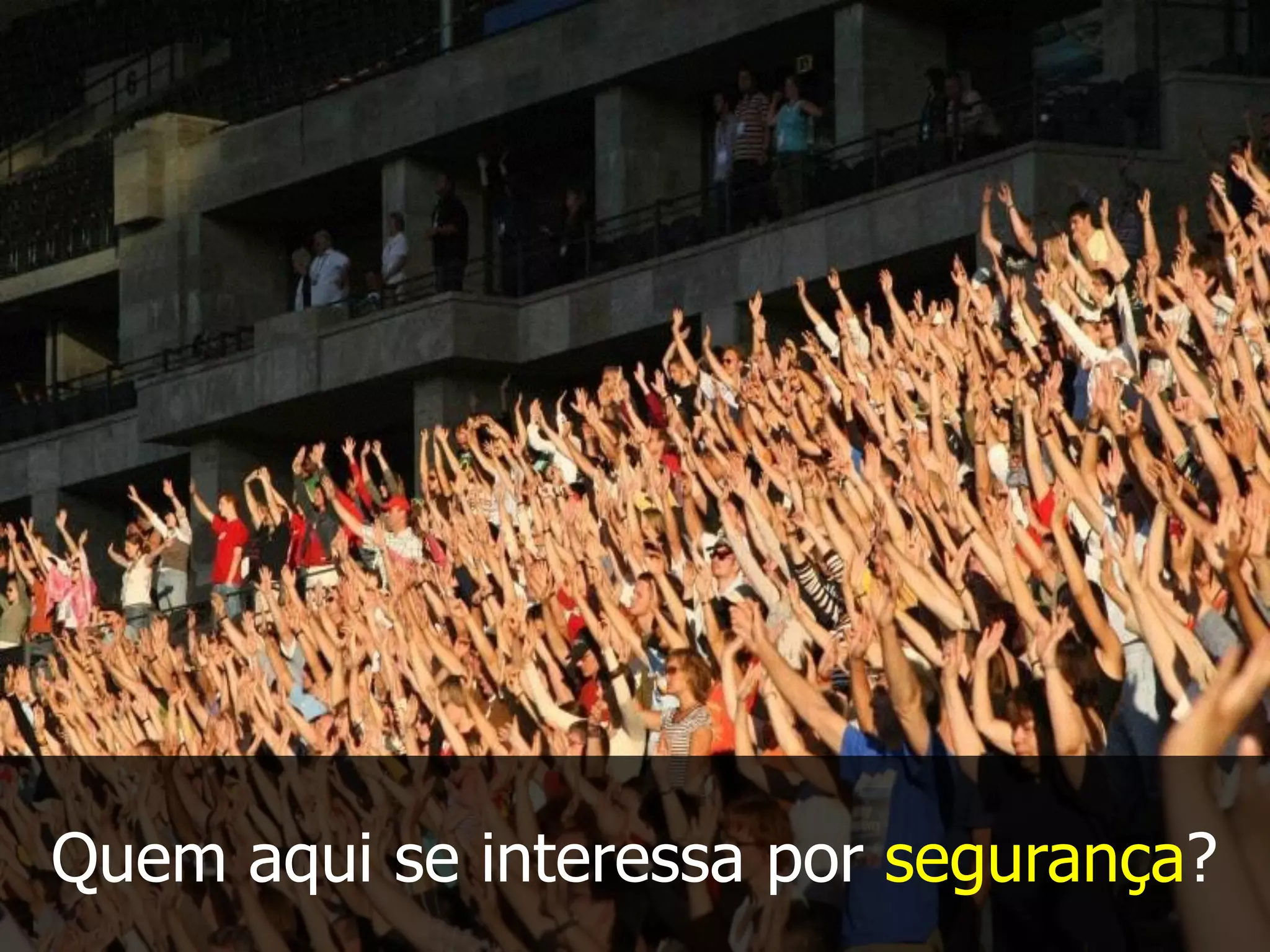 Quem aqui se interessa por segurança?
 