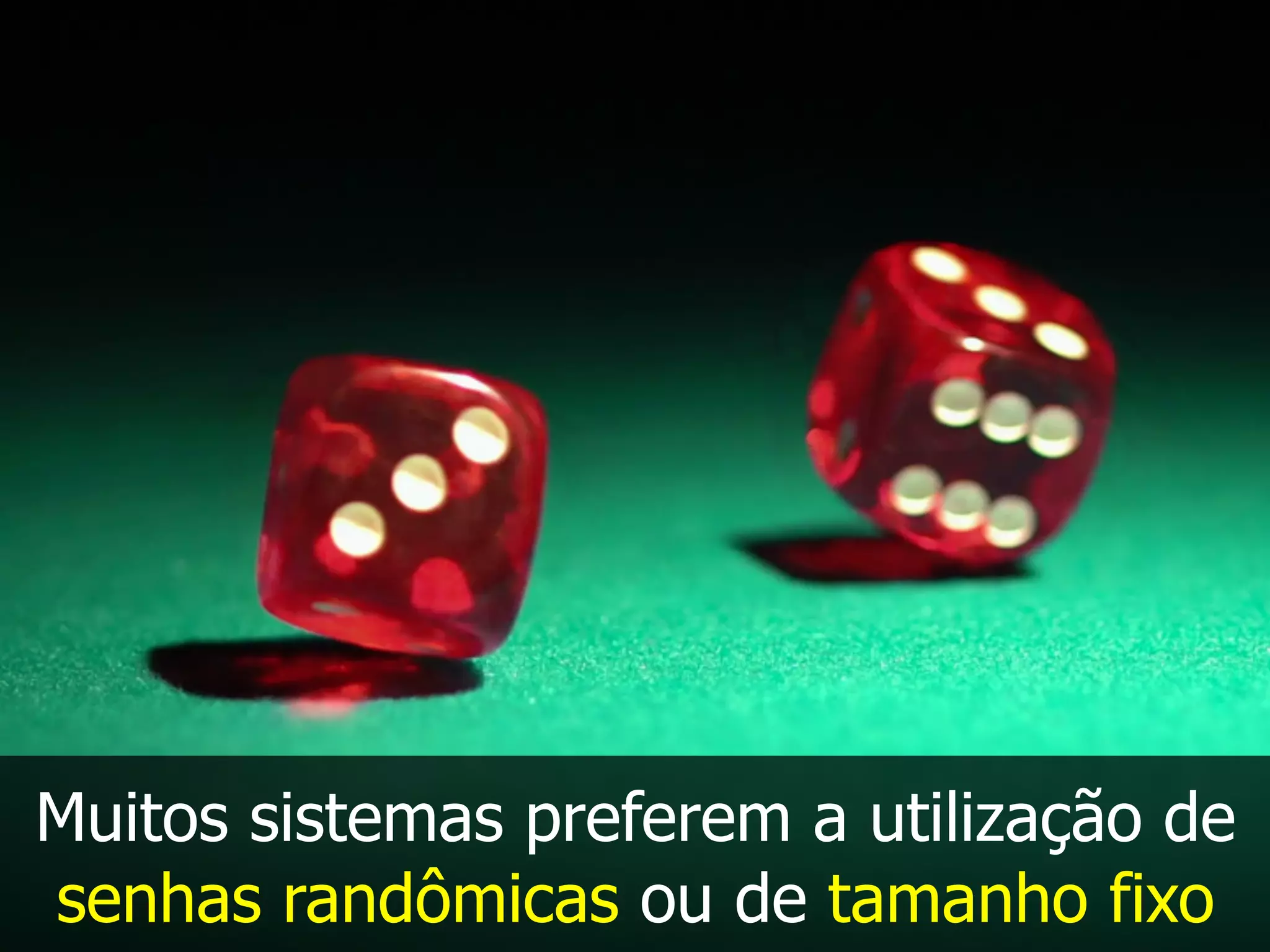Muitos sistemas preferem a utilização de
senhas randômicas ou de tamanho fixo
 