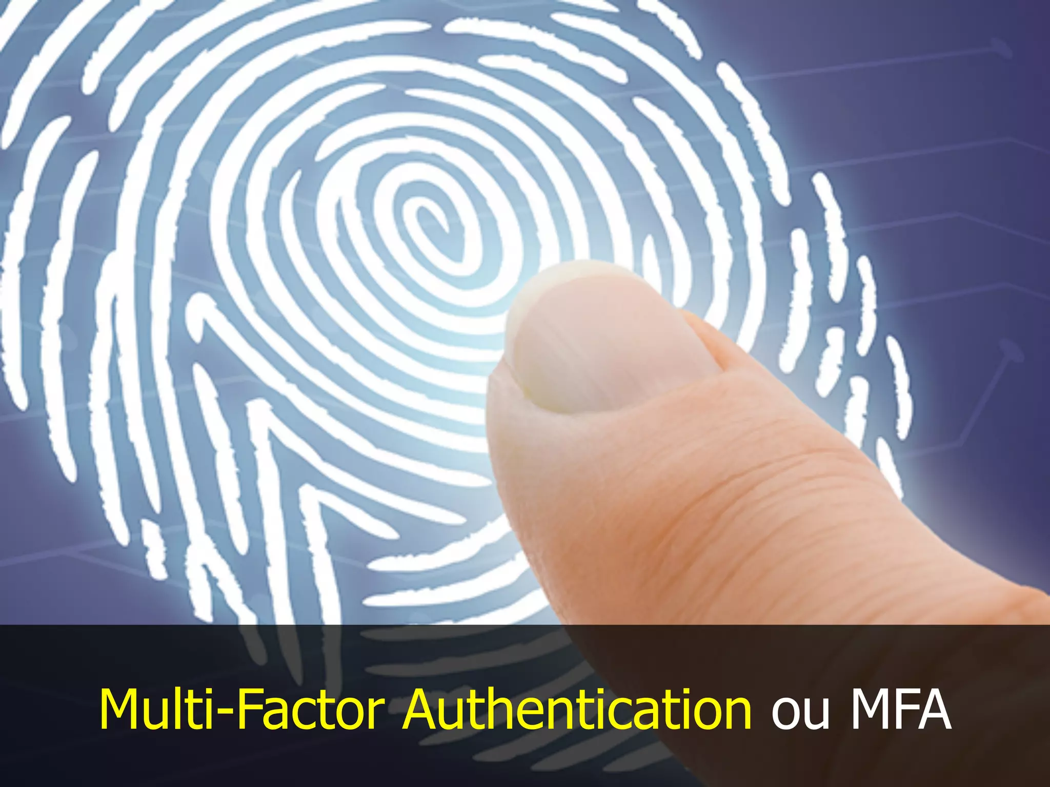 Multi-Factor Authentication ou MFA
 