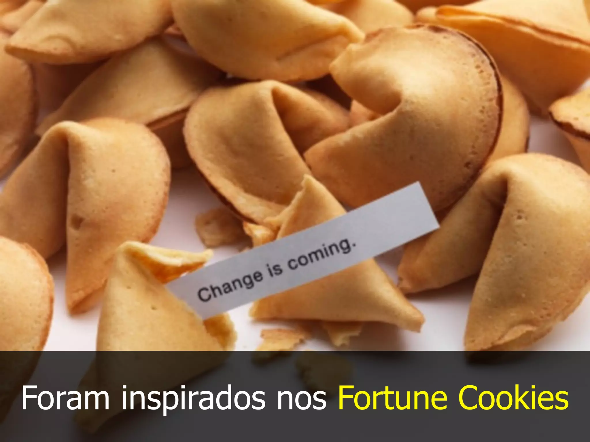 Foram inspirados nos Fortune Cookies
 